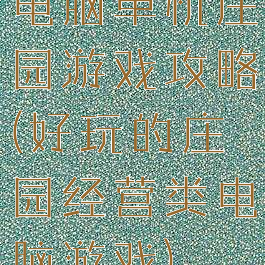 电脑单机庄园游戏攻略(好玩的庄园经营类电脑游戏)