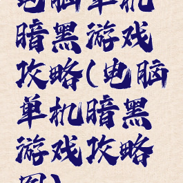 电脑单机暗黑游戏攻略(电脑单机暗黑游戏攻略图)