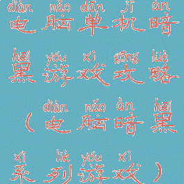 电脑单机暗黑游戏攻略(电脑暗黑系列游戏)