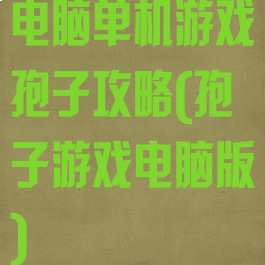 电脑单机游戏孢子攻略(孢子游戏电脑版)