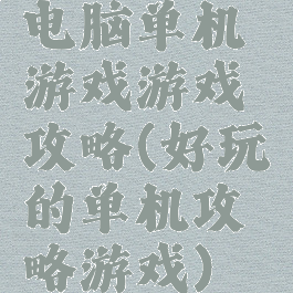 电脑单机游戏游戏攻略(好玩的单机攻略游戏)