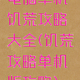 电脑单机饥荒攻略大全(饥荒攻略单机版攻略)