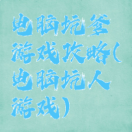 电脑坑爹游戏攻略(电脑坑人游戏)