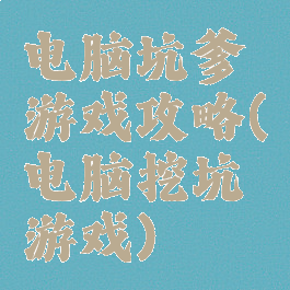 电脑坑爹游戏攻略(电脑挖坑游戏)