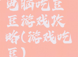 电脑吃豆豆游戏攻略(游戏吃豆)