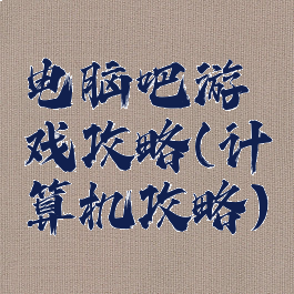电脑吧游戏攻略(计算机攻略)