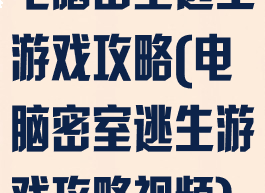 电脑密室逃生游戏攻略(电脑密室逃生游戏攻略视频)