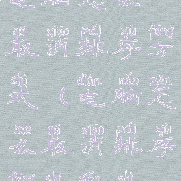 电脑怎么取消排序方式(电脑怎么取消排序方式显示)