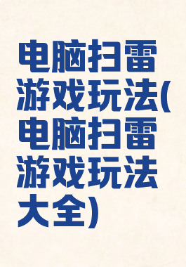 电脑扫雷游戏玩法(电脑扫雷游戏玩法大全)