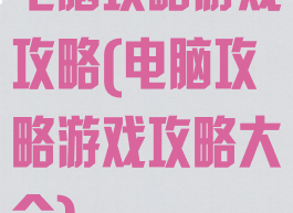 电脑攻略游戏攻略(电脑攻略游戏攻略大全)