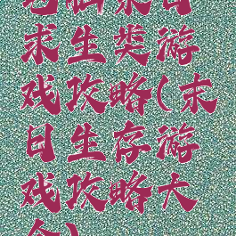 电脑末日求生类游戏攻略(末日生存游戏攻略大全)