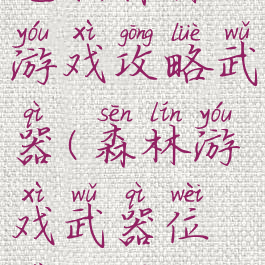 电脑森林游戏攻略武器(森林游戏武器位置大全)