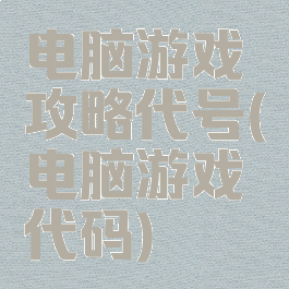 电脑游戏攻略代号(电脑游戏代码)