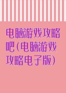 电脑游戏攻略吧(电脑游戏攻略电子版)
