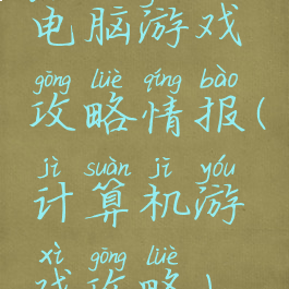 电脑游戏攻略情报(计算机游戏攻略)