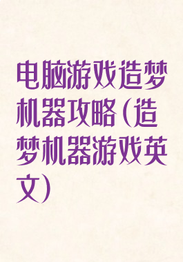 电脑游戏造梦机器攻略(造梦机器游戏英文)