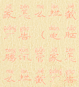 电脑腾讯管家怎么拦截广告(电脑腾讯管家怎么拦截广告弹出窗口)