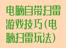 电脑自带扫雷游戏技巧(电脑扫雷玩法)