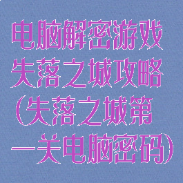 电脑解密游戏失落之城攻略(失落之城第一关电脑密码)