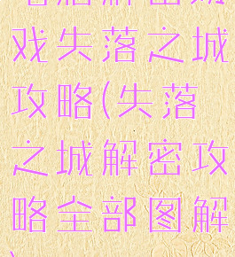 电脑解密游戏失落之城攻略(失落之城解密攻略全部图解)