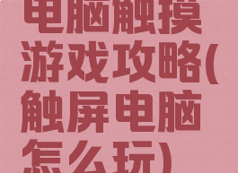 电脑触摸游戏攻略(触屏电脑怎么玩)