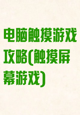 电脑触摸游戏攻略(触摸屏幕游戏)