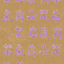 电脑谈判专家游戏攻略(电脑谈判专家游戏攻略图)