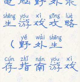 电脑野外求生游戏攻略(野外生存指南游戏)