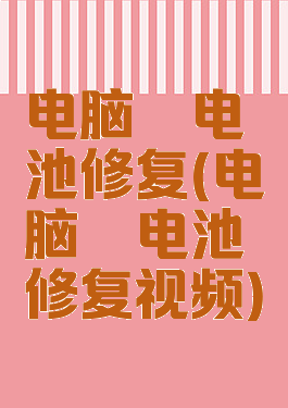 电脑锂电池修复(电脑锂电池修复视频)