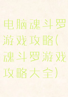 电脑魂斗罗游戏攻略(魂斗罗游戏攻略大全)