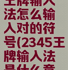 电脑2345王牌输入法怎么输入对的符号(2345王牌输入法是什么意思)