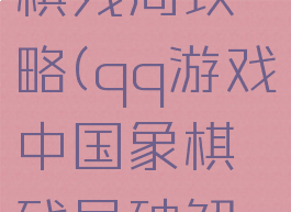 电脑qq游戏中国象棋残局攻略(qq游戏中国象棋残局破解大全24关)