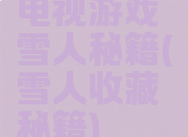 电视游戏雪人秘籍(雪人收藏秘籍)