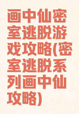 画中仙密室逃脱游戏攻略(密室逃脱系列画中仙攻略)