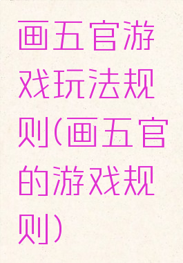 画五官游戏玩法规则(画五官的游戏规则)