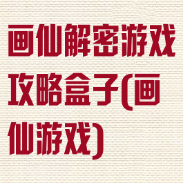 画仙解密游戏攻略盒子(画仙游戏)