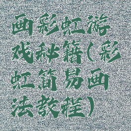 画彩虹游戏秘籍(彩虹简易画法教程)