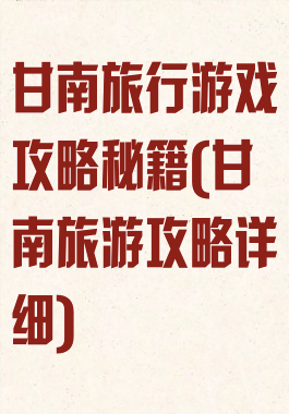 甘南旅行游戏攻略秘籍(甘南旅游攻略详细)