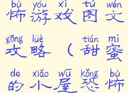 甜蜜的家恐怖游戏图文攻略(甜蜜的小屋恐怖游戏)