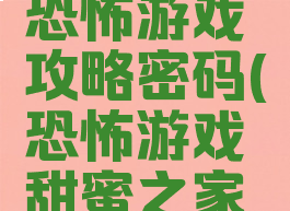 甜蜜的家恐怖游戏攻略密码(恐怖游戏甜蜜之家图文攻略)