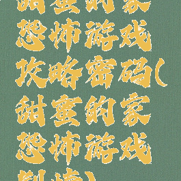 甜蜜的家恐怖游戏攻略密码(甜蜜的家恐怖游戏剧情)