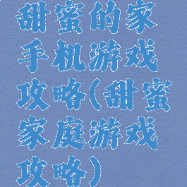 甜蜜的家手机游戏攻略(甜蜜家庭游戏攻略)