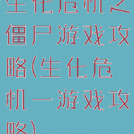 生化危机之僵尸游戏攻略(生化危机一游戏攻略)