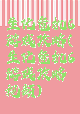 生化危机6游戏攻略(生化危机6游戏攻略视频)