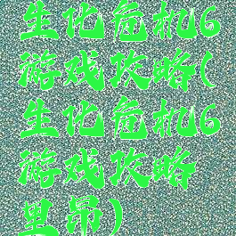 生化危机6游戏攻略(生化危机6游戏攻略里昂)