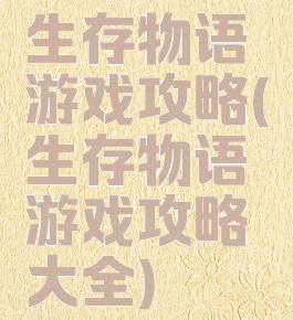 生存物语游戏攻略(生存物语游戏攻略大全)
