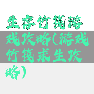 生存竹筏游戏攻略(游戏竹筏求生攻略)