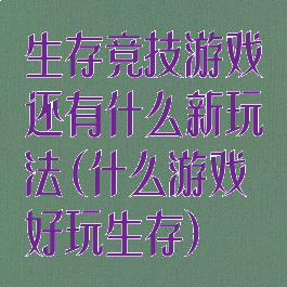 生存竞技游戏还有什么新玩法(什么游戏好玩生存)