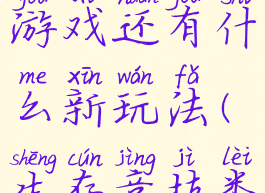 生存竞技游戏还有什么新玩法(生存竞技类游戏)