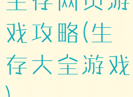 生存网页游戏攻略(生存大全游戏)